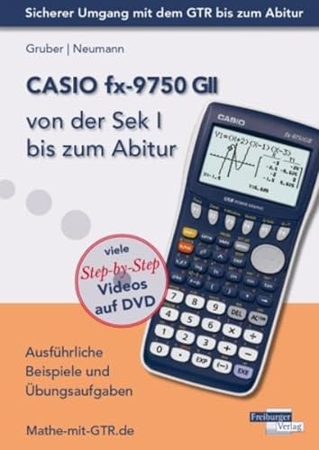 CASIO fx-9750 GII von der Sek I bis zum Abitur: Ausführliche Beispiele und Übungsaufgaben. Mit vielen Step-by-Step Videos auf DVD