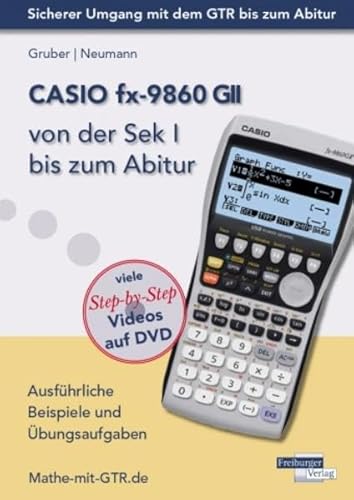 CASIO fx-9860 GII von der Sek I bis zum Abitur: Ausführliche Beispiele und Übungsaufgaben. Mit vielen Step-by-Step Videos auf DVD CASIO fx-9860 GII von der Sek I bis zum Abitur: Ausführliche Beispiele und Übungsaufgaben. Mit vielen Step-by-Step Videos auf DVD von Freiburger Verlag