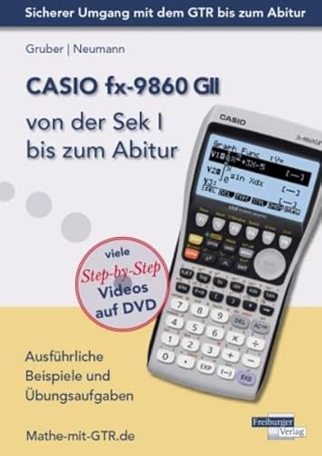 CASIO fx-9860 GII von der Sek I bis zum Abitur: Ausführliche Beispiele und Übungsaufgaben. Mit vielen Step-by-Step Videos auf DVD