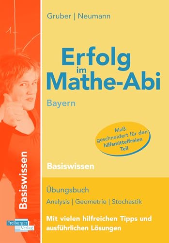 Erfolg im Mathe-Abi Bayern Basiswissen: Übungsbuch für die Vorbereitung auf das neue Mathematik-Abitur in Bayern. Dieses Buch enthält aufeinander ... Aufgaben auf Prüfungsniveau lösen zu können. von Freiburger Verlag