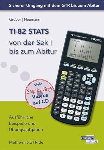 TI-82 STATS von der Sek I bis zum Abitur: Ausführliche Beispiele und Übungsaufgaben. Mit vielen Step-by-Step Videos auf CD von Freiburger Verlag