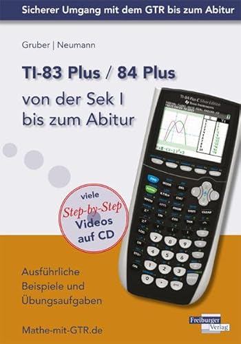 TI-83 Plus / TI-84 Plus von der Sek I bis zum Abitur: Ausführliche Beispiele und Übungsaufgaben. Mit vielen Step-by-Step Videos auf CD