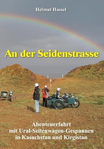 An der Seidenstrasse: Abenteuerfahrt mit Ural-Seitenwagen-Gespannen in Kasachstan und Kirgistan von Wittgenstein