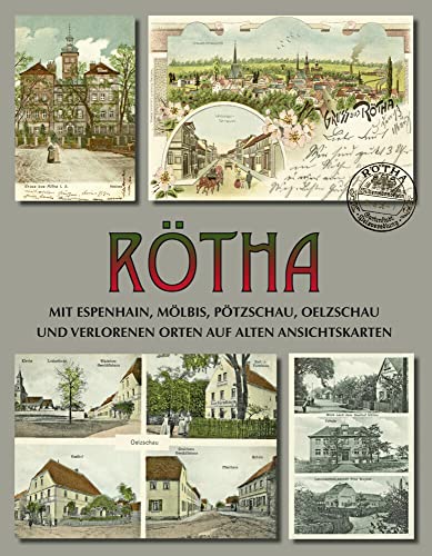 Rötha mit Espenhain, Mölbis, Pötzschau, Oelzschau und verlorenen Orten auf alten Ansichtskarten Rötha mit Espenhain, Mölbis, Pötzschau, Oelzschau und verlorenen Orten auf alten Ansichtskarten
