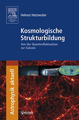 Kosmologische Strukturbildung: Von der Quantenfluktuation zur Galaxie (Astrophysik aktuell)