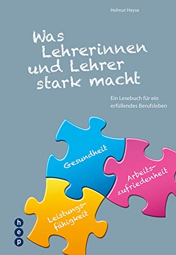 Was Lehrerinnen und Lehrer stark macht: Ein Lesebuch für ein erfüllendes Berufsleben von Hep Verlag