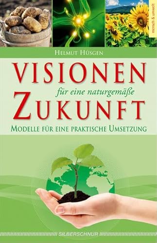 Visionen für eine naturgemäße Zukunft: Modelle für eine praktische Umsetzung von Silberschnur,