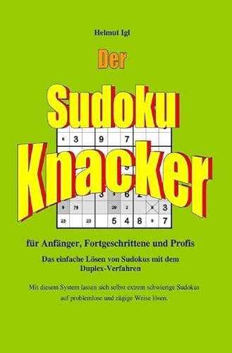 Der Sudoku-Knacker: Das einfache Lösen von Sudokus mit dem Duplex-Verfahren für Anfänger, Fortgeschrittene und Profis.