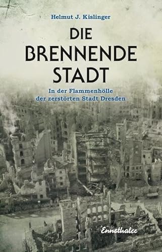 Die brennende Stadt: In der Flammenhölle der zerstörten Stadt Dresden