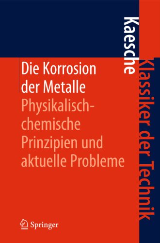 Die Korrosion der Metalle: Physikalisch-chemische Prinzipien und aktuelle Probleme (Klassiker der Technik, Band 6)