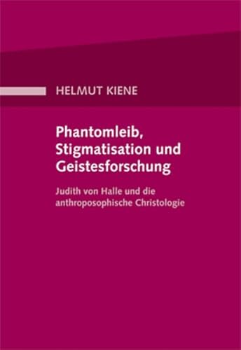 Phantomleib, Stigmatisation und Geistesforschung: Judith von Halle und die anthroposophische Christologie