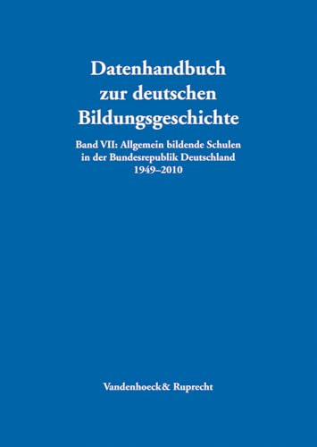 Allgemein bildende Schulen in der Bundesrepublik Deutschland 1949-2010 (Datenhandbuch zur deutschen Bildungsgeschichte, Bd. VII)