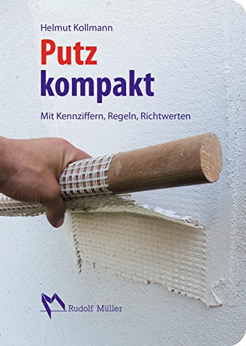 Putz kompakt: Mit Kennziffern, Regeln, Richtwerten Putz kompakt: Mit Kennziffern, Regeln, Richtwerten von MÜLLER, RUDOLF