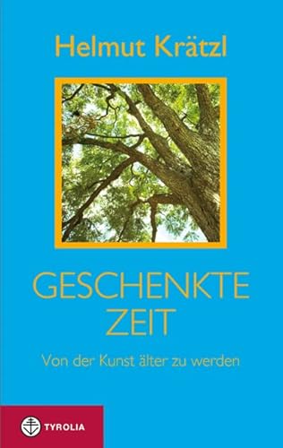 Geschenkte Zeit: Von der Kunst älter zu werden