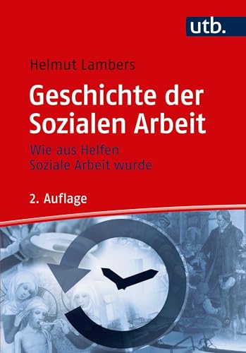 Geschichte der Sozialen Arbeit: Wie aus Helfen Soziale Arbeit wurde von UTB GmbH