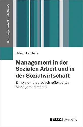 Management in der Sozialen Arbeit und in der Sozialwirtschaft: Ein systemtheoretisch reflektiertes Managementmodell (Grundlagentexte Soziale Berufe) von Beltz Juventa