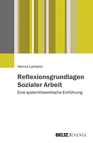 Reflexionsgrundlagen Sozialer Arbeit: Eine systemtheoretische Einführung von Beltz Juventa