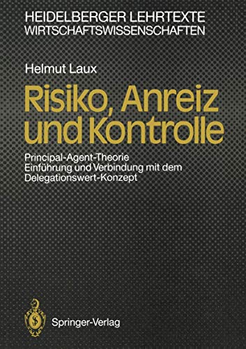 Risiko, Anreiz und Kontrolle: Principal-Agent-Theorie. Einführung und Verbindung mit dem Delegationswert-Konzept (Heidelberger Lehrtexte Wirtschaftswissenschaften) (German Edition)