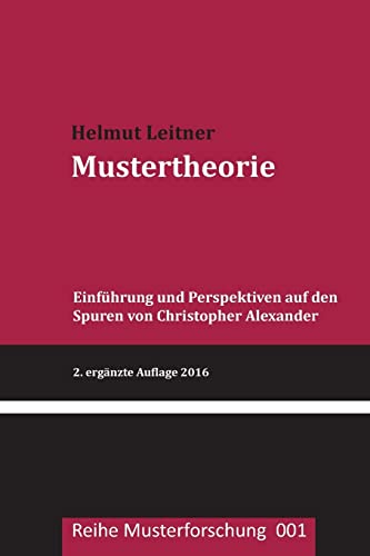 Mustertheorie: Einfuehrung und Perspektiven auf den Spuren von Christopher Alexander: Einführung und Perspektiven auf den Spuren von Christopher Alexander (Reihe Musterforschung, Band 1)
