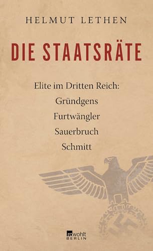 Die Staatsräte: Elite im Dritten Reich: Gründgens, Furtwängler, Sauerbruch, Schmitt Die Staatsräte: Elite im Dritten Reich: Gründgens, Furtwängler, Sauerbruch, Schmitt