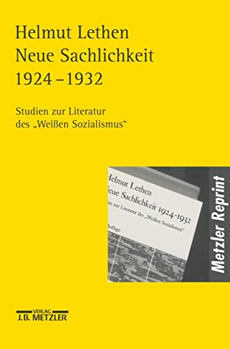 Neue Sachlichkeit 1924-1932: Studien zur Literatur des "Weißen Sozialismus" von J.B. Metzler