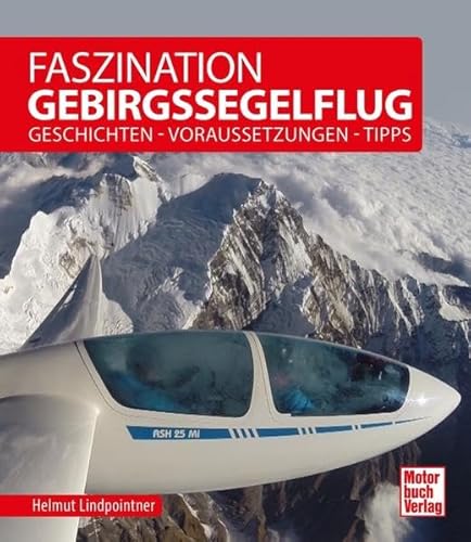 Faszination Gebirgssegelflug: Geschichten - Voraussetzungen - Tipps von Motorbuch Verlag