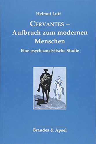 Cervantes - Aufbruch zum modernen Menschen: Eine psychoanalytische Studie