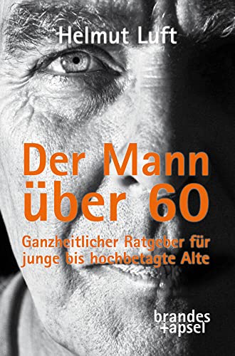 Der Mann über 60: Ein Ratgeber: Ganzheitlicher Ratgeber für junge bis hochbetagte Alte von Brandes + Apsel Verlag Gm