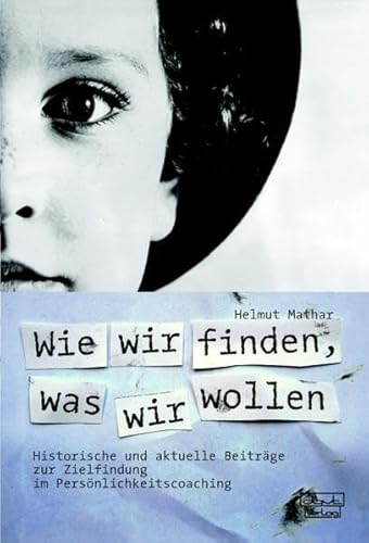 Wie wir finden, was wir wollen: Historische und aktuelle Beiträge zur Zielfindung im Persönlichkeitscoaching