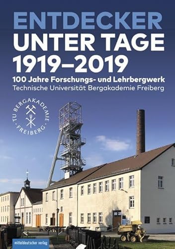 Entdecker unter Tage 1919-2019: 100 Jahre Forschungs- und Lehrbergwerk von Mitteldeutscher Verlag