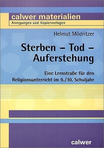 Sterben - Tod - Auferstehung: Eine Lernstraße für den Religionsunterricht im 9./10. Schuljahr (Calwer Materialien: Modelle für den Religionsunterricht. Anregungen und Kopiervorlagen) von Calwer Verlag GmbH