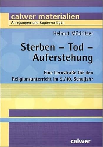 Sterben - Tod - Auferstehung: Eine Lernstraße für den Religionsunterricht im 9./10. Schuljahr (Calwer Materialien: Modelle für den Religionsunterricht. Anregungen und Kopiervorlagen)