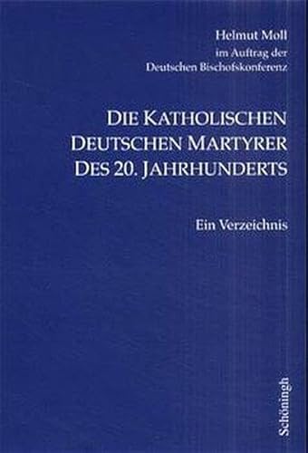 Die katholischen deutschen Martyrer des 20. Jahrhunderts: Ein Verzeichnis. 4. Auflage Die katholischen deutschen Martyrer des 20. Jahrhunderts: Ein Verzeichnis. 4. Auflage