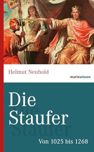 Die Staufer: Von 1025 bis 1268 (marixwissen) von Marix Verlag