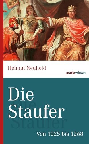 Die Staufer: Von 1025 bis 1268 (marixwissen)