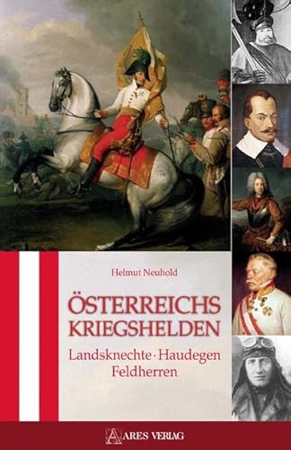 Österreichs Kriegshelden: Landsknechte - Haudegen - Feldherren von ARES Verlag