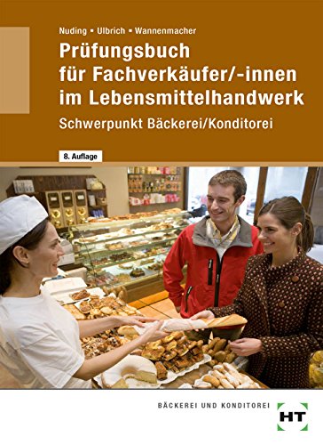 Prüfungsbuch für Fachverkäufer/-innen im Lebensmittelhandwerk. Schwerpunkt Bäckerei/ Konditorei