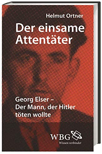 Der einsame Attentäter: Georg Elser - Der Mann, der Hitler töten wollte
