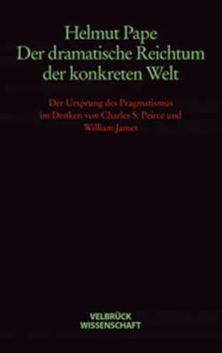 Der dramatische Reichtum der konkreten Welt. Der Ursprung des Pragmatismus im Denken von Charles S. Peirce und William James von Velbrück Wissenschaft