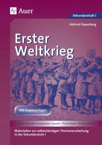 Erster Weltkrieg: Materialien zur selbstständigen Themenerarbeitung in der Sekundarstufe I (5. bis 10. Klasse) (Geschichte: Lesen-Forschen-Präsentieren)