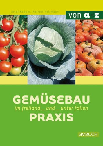 Gemüsebaupraxis: Im Freiland und unter Folie