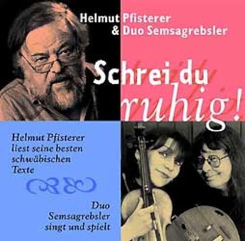 Schrei du ruhig!: Live: Helmut Pfisterer liest seine besten schwäbischen Texte. Duo Semsagrebsler singt und spielt