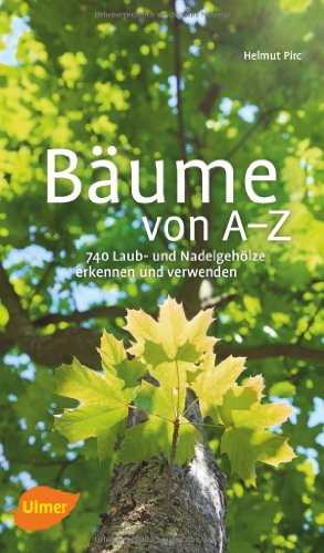 Bäume von A-Z: Erkennen und verwenden: 740 Laub- und Nadelgehölze erkennen und verwenden von Ulmer Eugen Verlag