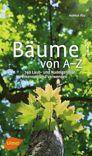 Bäume von A-Z: Erkennen und verwenden: 740 Laub- und Nadelgehölze erkennen und verwenden von Ulmer Eugen Verlag