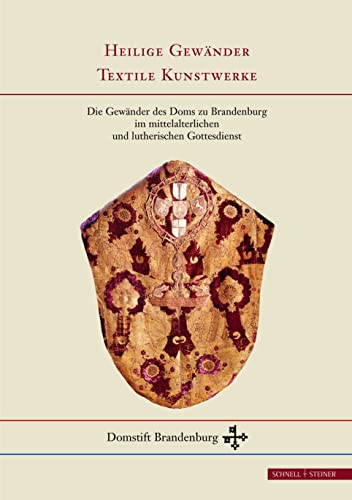 Heilige Gewänder - Textile Kunstwerke: Die Gewänder des Doms zu Brandenburg im mittelalterlichen und lutherischen Gottesdienst (Schriften des Domstifts Brandenburg, Band 1)