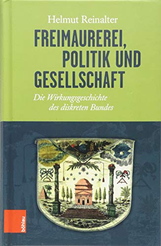 Freimaurerei, Politik und Gesellschaft: Die Wirkungsgeschichte des diskreten Bundes von Boehlau Verlag