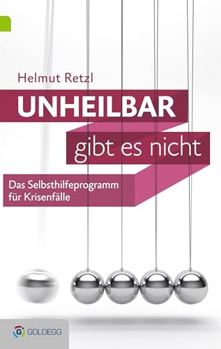 Unheilbar gibt es nicht: Das Selbsthilfeprogramm für Krisenfälle (Goldegg Leben und Gesundheit) von GOLDEGG VERLAG