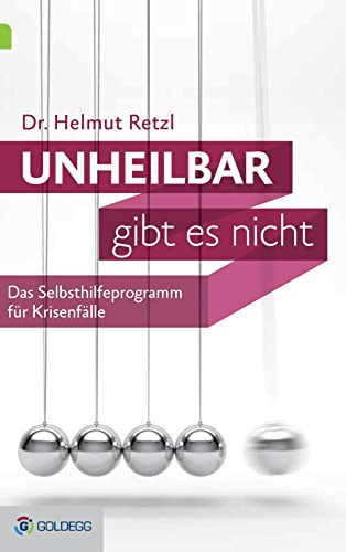 Unheilbar gibt es nicht: Das Selbsthilfeprogramm für Krisenfälle (Goldegg Leben und Gesundheit)