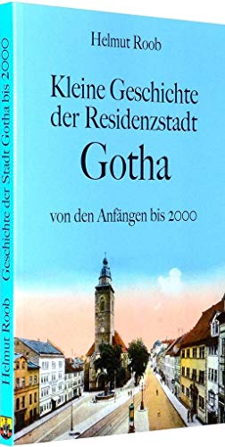 Kleine Geschichte der Residenzstadt Gotha: Ereignisse und Persönlichkeiten von den Anfängen bis 2000 Kleine Geschichte der Residenzstadt Gotha: Ereignisse und Persönlichkeiten von den Anfängen bis 2000