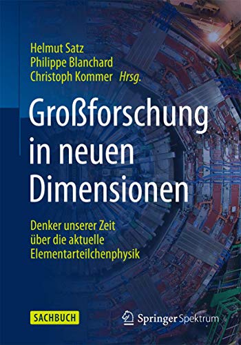 Großforschung in neuen Dimensionen: Denker unserer Zeit über die aktuelle Elementarteilchenphysik am CERN von Springer Spektrum